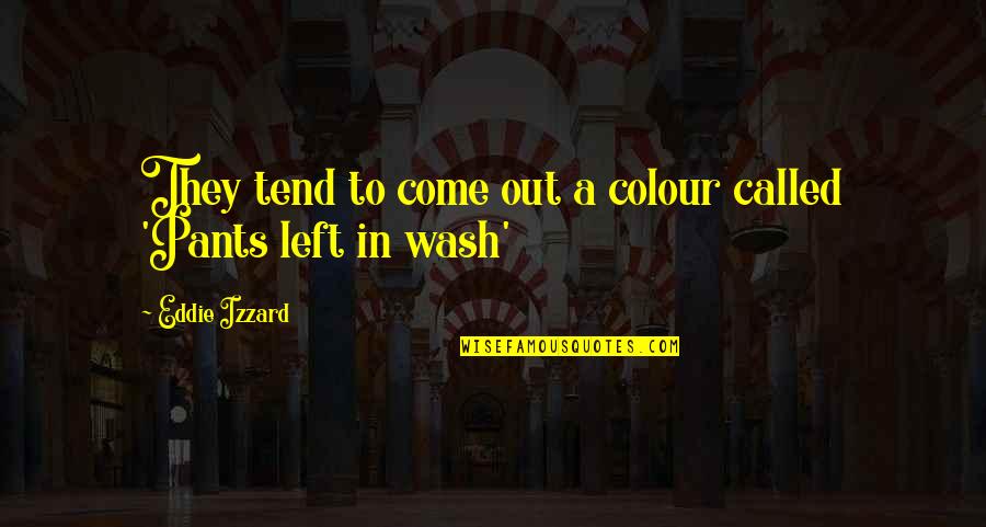 Izzard Quotes By Eddie Izzard: They tend to come out a colour called