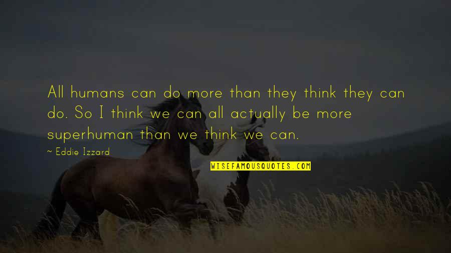 Izzard Quotes By Eddie Izzard: All humans can do more than they think