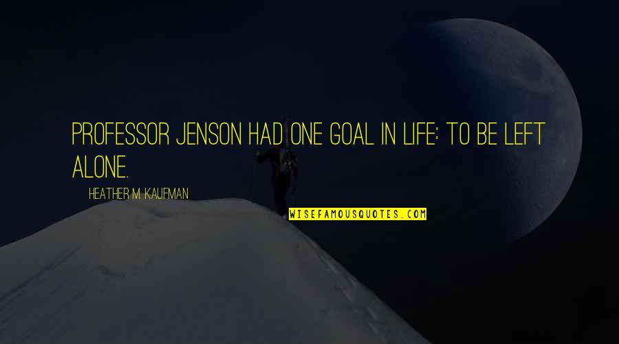 Izzat Allah Deta Hai Quotes By Heather M. Kaufman: Professor Jenson had one goal in life: to
