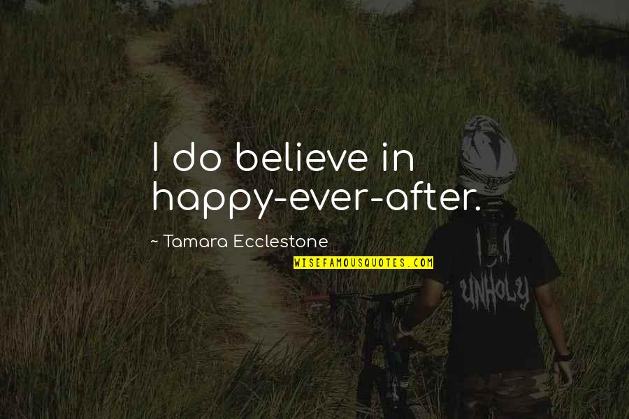 Izzeddin Moghrabi Quotes By Tamara Ecclestone: I do believe in happy-ever-after.