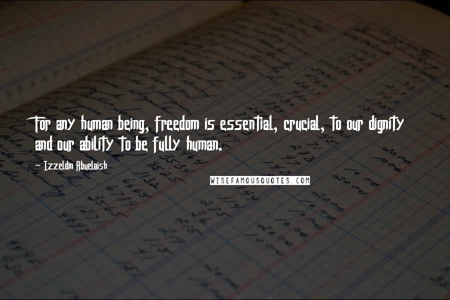 Izzeldin Abuelaish quotes: For any human being, freedom is essential, crucial, to our dignity and our ability to be fully human.