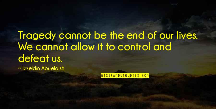 Izzeldin Abuelaish Quotes By Izzeldin Abuelaish: Tragedy cannot be the end of our lives. Izzeldin Abuelaish Quotes By Izzeldin Abuelaish: Tragedy cannot be the end of our lives.