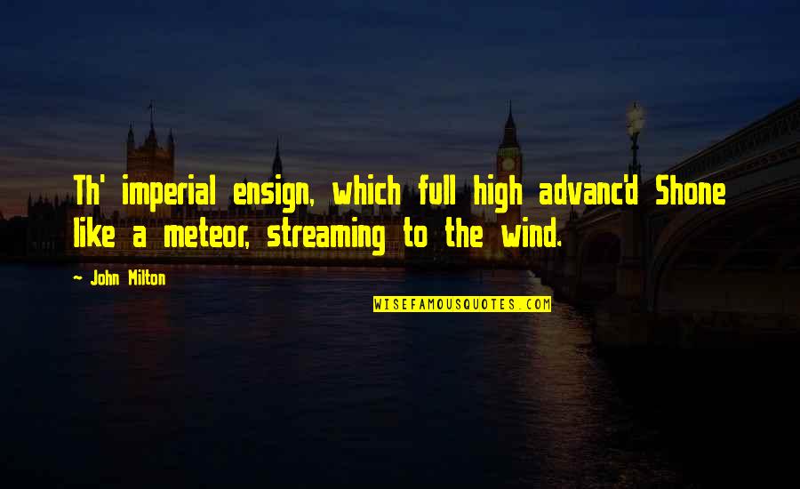 Izzi Rojas Quotes By John Milton: Th' imperial ensign, which full high advanc'd Shone Izzi Rojas Quotes By John Milton: Th' imperial ensign, which full high advanc'd Shone