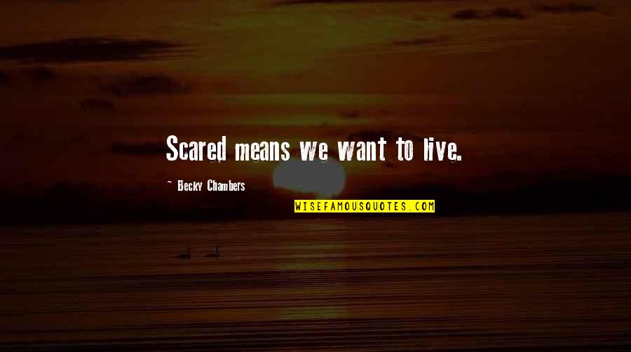 Izzie Quotes By Becky Chambers: Scared means we want to live.