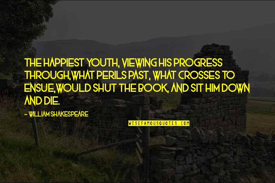 Izzie Quotes By William Shakespeare: The happiest youth, viewing his progress through,What perils