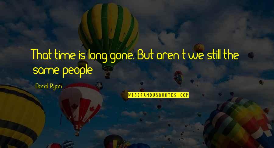 Izzie Stevens Cancer Quotes By Donal Ryan: That time is long gone. But aren't we