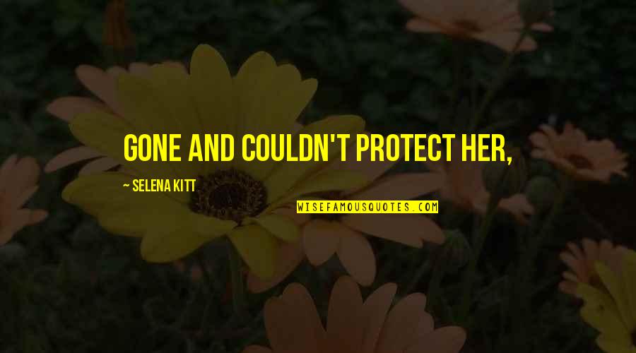 Izzit Quiz Quotes By Selena Kitt: gone and couldn't protect her,