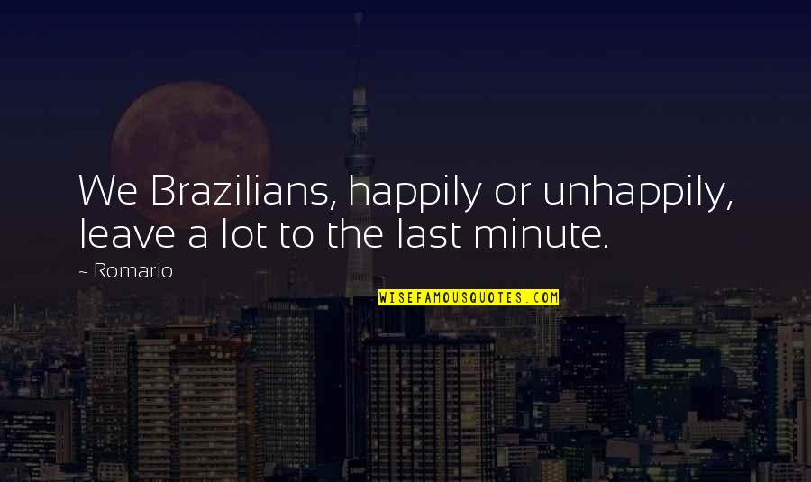 Izzit Quotes By Romario: We Brazilians, happily or unhappily, leave a lot