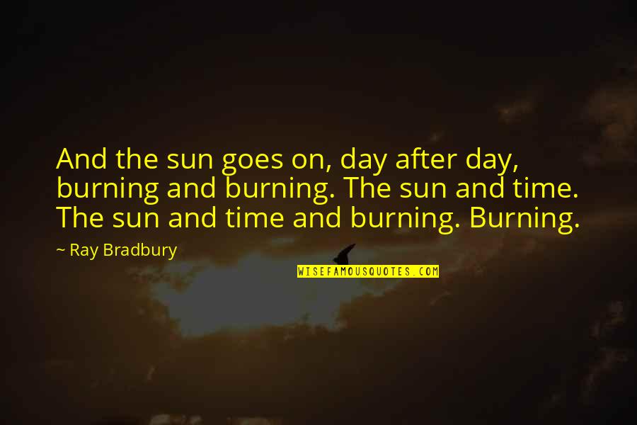 Izzitrades Quotes By Ray Bradbury: And the sun goes on, day after day,
