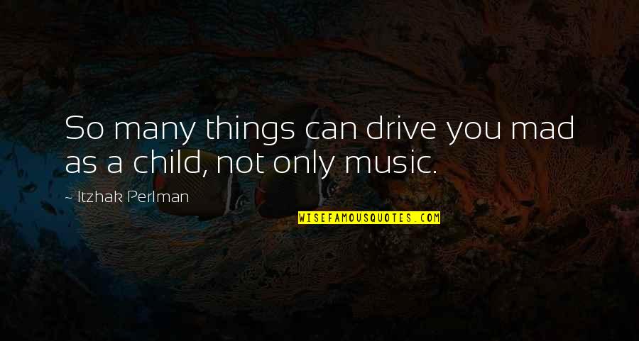 Izzo Lyrics Quotes By Itzhak Perlman: So many things can drive you mad as