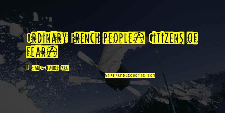 Izzo Quotes By Jean-Claude Izzo: Ordinary French people. Citizens of fear.