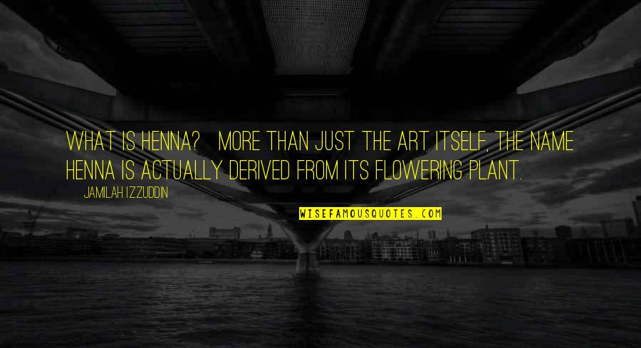 Izzuddin Co Quotes By Jamilah Izzuddin: What is henna? More than just the art