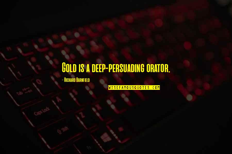 Izzuddin Co Quotes By Richard Barnfield: Gold is a deep-persuading orator. Izzuddin Co Quotes By Richard Barnfield: Gold is a deep-persuading orator.