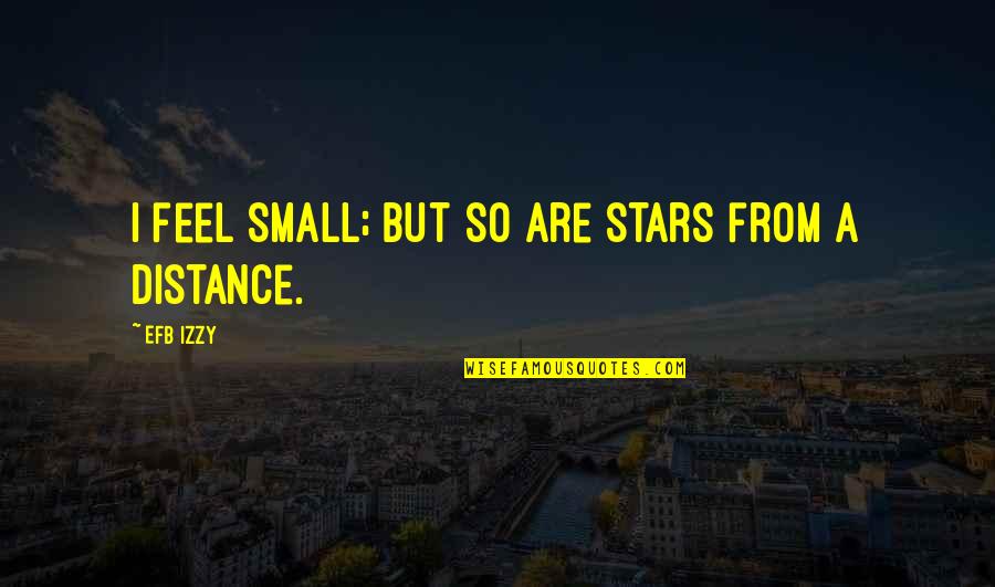 Izzy G Quotes By Efb Izzy: i feel small; but so are stars from
