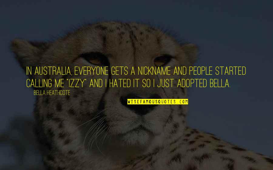 Izzy Quotes By Bella Heathcote: In Australia, everyone gets a nickname and people Izzy Quotes By Bella Heathcote: In Australia, everyone gets a nickname and people