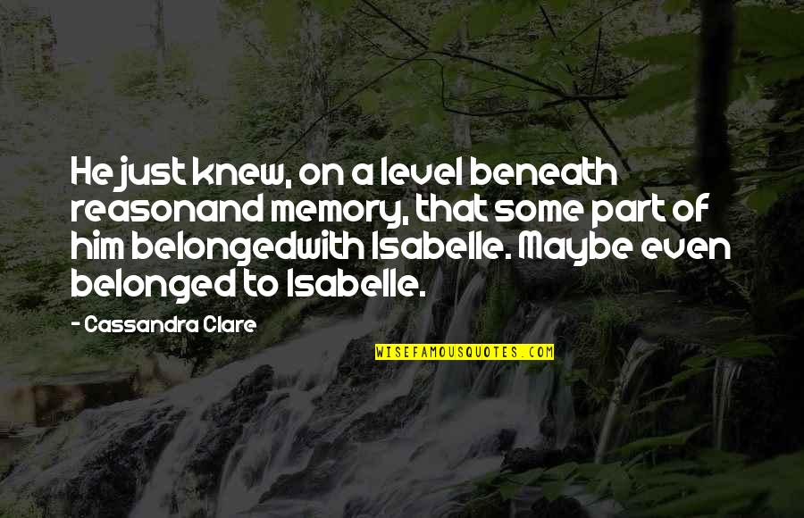 Izzy Quotes By Cassandra Clare: He just knew, on a level beneath reasonand Izzy Quotes By Cassandra Clare: He just knew, on a level beneath reasonand