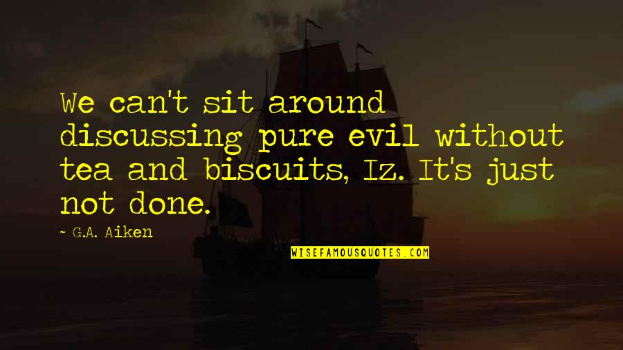 Izzy Quotes By G.A. Aiken: We can't sit around discussing pure evil without Izzy Quotes By G.A. Aiken: We can't sit around discussing pure evil without