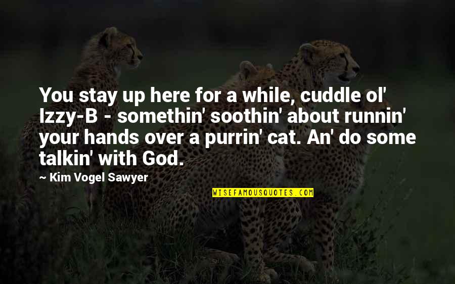 Izzy Quotes By Kim Vogel Sawyer: You stay up here for a while, cuddle Izzy Quotes By Kim Vogel Sawyer: You stay up here for a while, cuddle