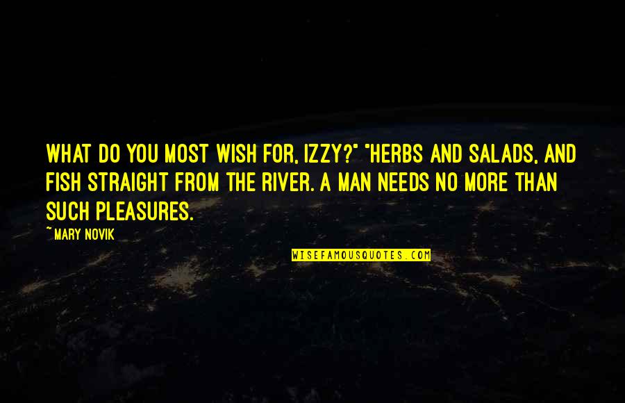 Izzy Quotes By Mary Novik: What do you most wish for, Izzy?" "Herbs Izzy Quotes By Mary Novik: What do you most wish for, Izzy?" "Herbs