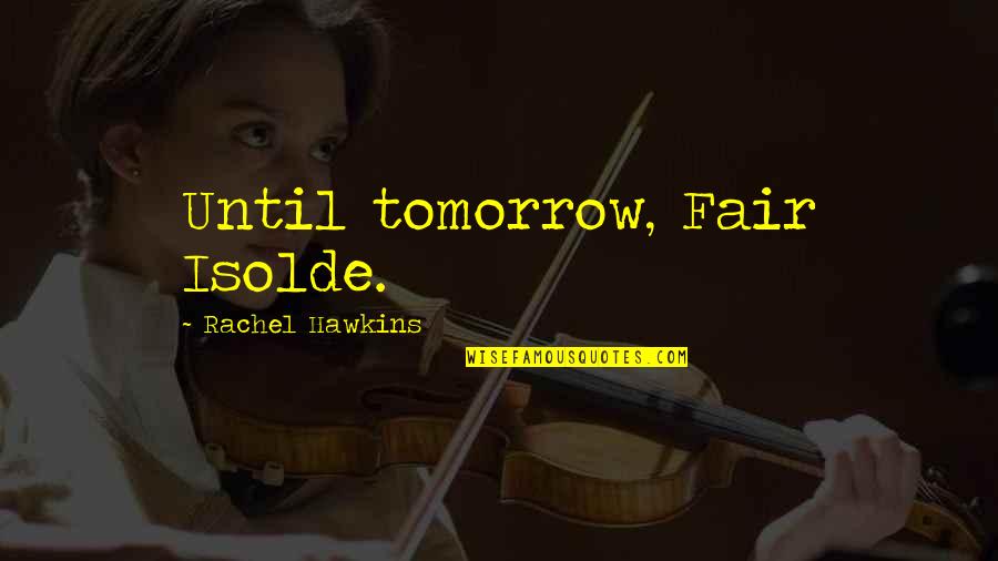 Izzy Quotes By Rachel Hawkins: Until tomorrow, Fair Isolde. Izzy Quotes By Rachel Hawkins: Until tomorrow, Fair Isolde.
