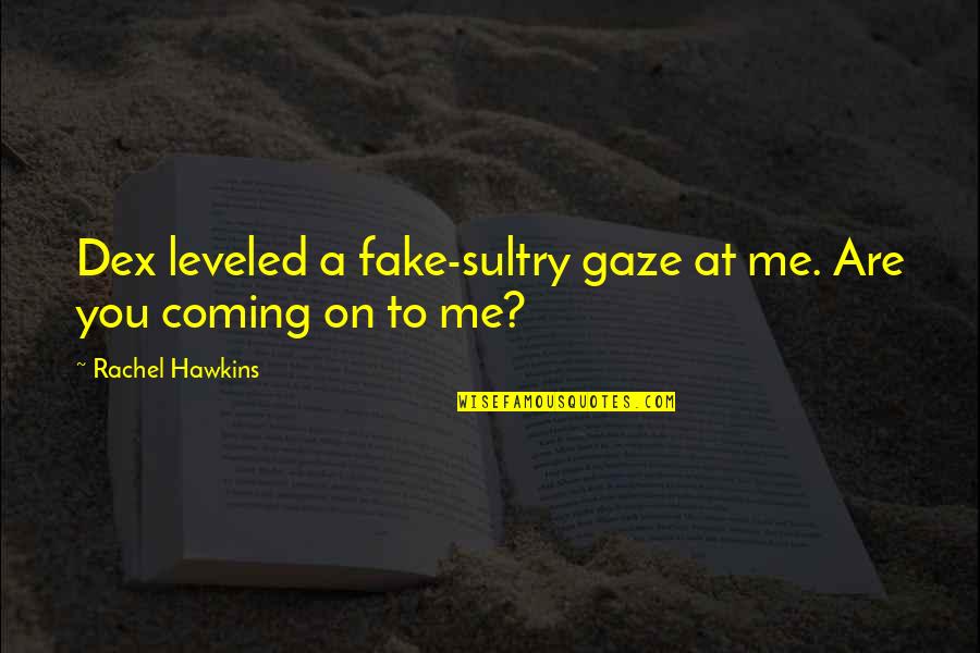 Izzy Quotes By Rachel Hawkins: Dex leveled a fake-sultry gaze at me. Are Izzy Quotes By Rachel Hawkins: Dex leveled a fake-sultry gaze at me. Are