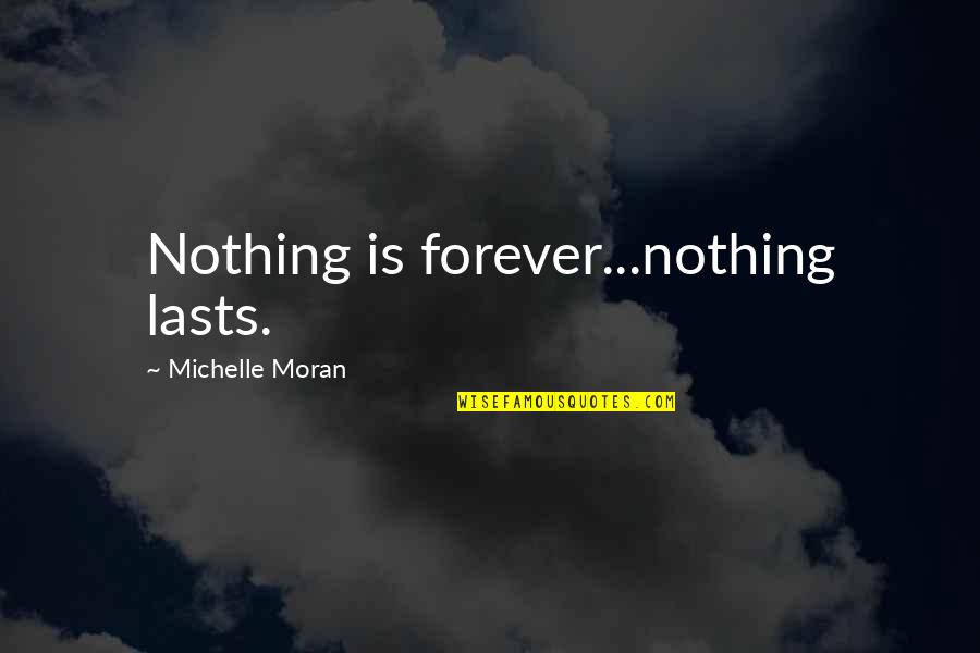 Izzy Stevens Quotes By Michelle Moran: Nothing is forever...nothing lasts.