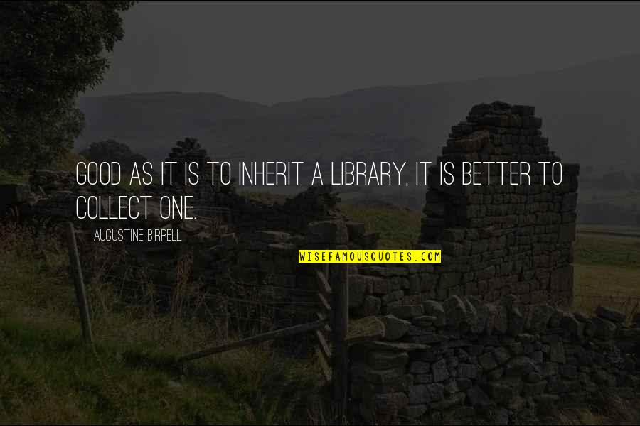 Izzy Stone Quotes By Augustine Birrell: Good as it is to inherit a library,