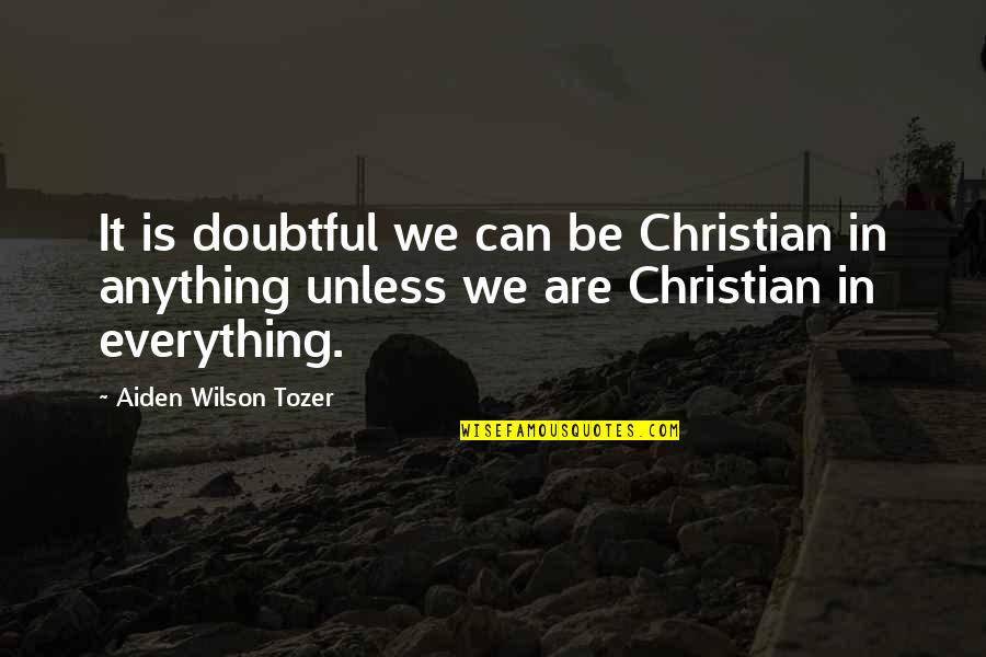 Izzy Willy Nilly Quotes By Aiden Wilson Tozer: It is doubtful we can be Christian in