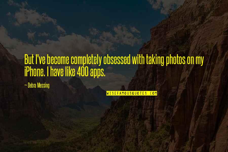 Izzy Willy Nilly Quotes By Debra Messing: But I've become completely obsessed with taking photos