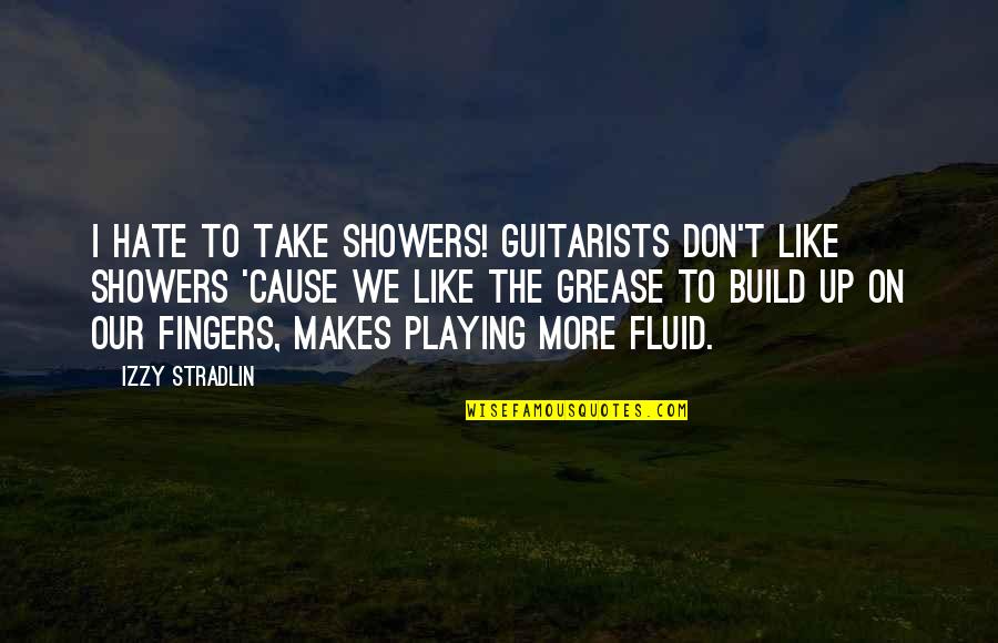 Izzy's Quotes By Izzy Stradlin: I hate to take showers! Guitarists don't like