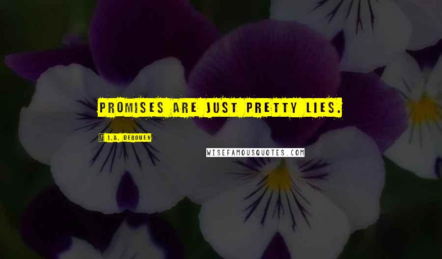 J.A. DeRouen quotes: Promises are just pretty lies.