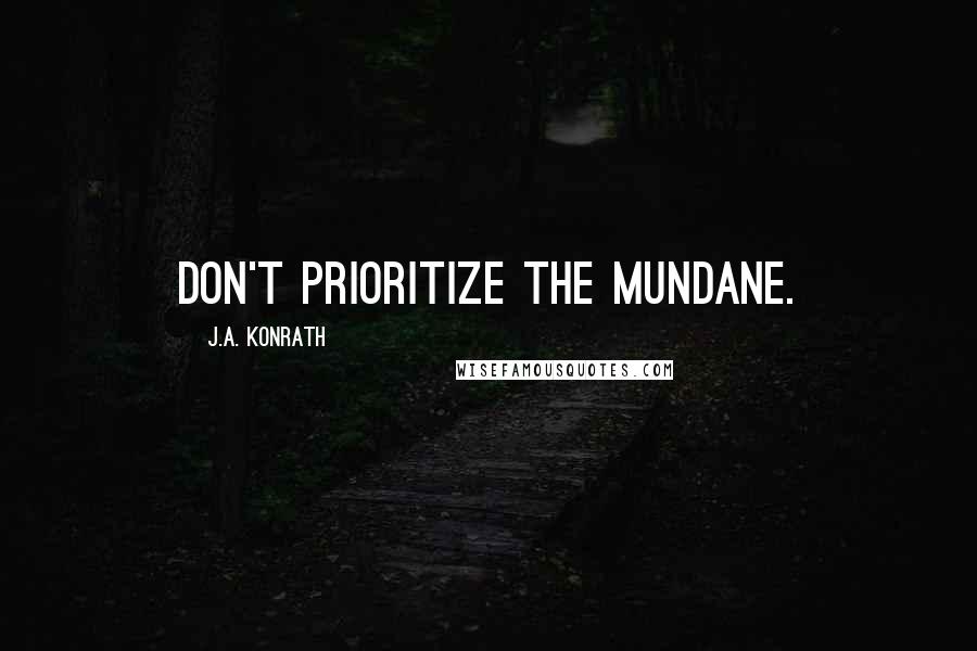 J.A. Konrath quotes: Don't prioritize the mundane.