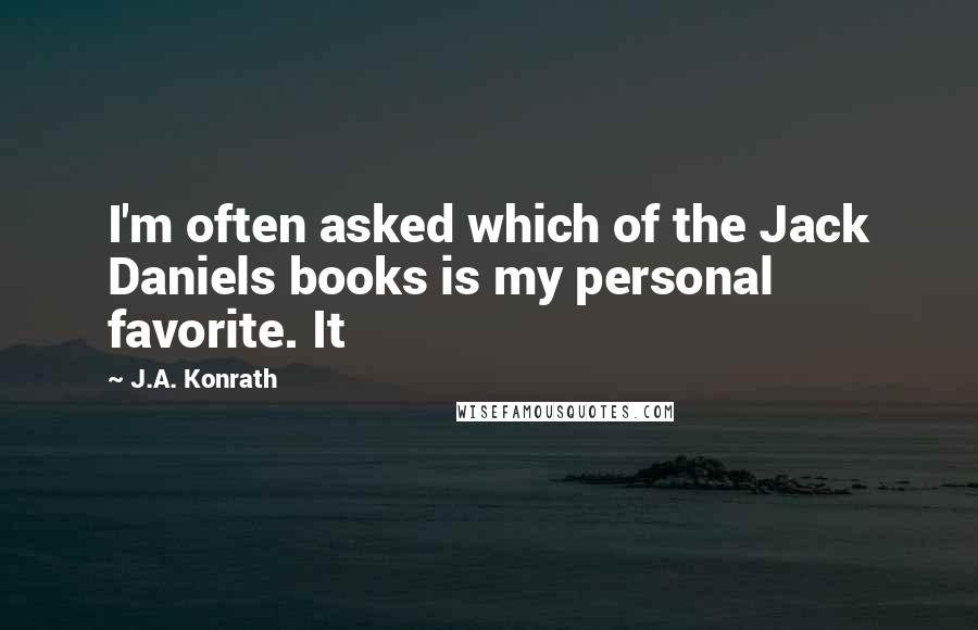 J.A. Konrath quotes: I'm often asked which of the Jack Daniels books is my personal favorite. It