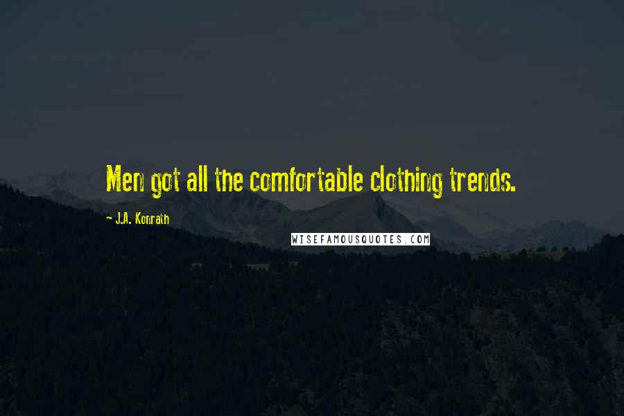 J.A. Konrath quotes: Men got all the comfortable clothing trends.