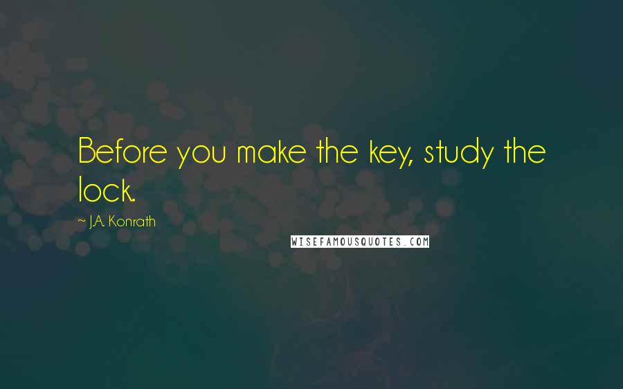 J.A. Konrath quotes: Before you make the key, study the lock.