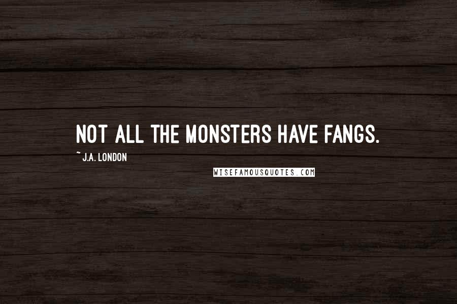 J.A. London quotes: Not all the monsters have fangs.