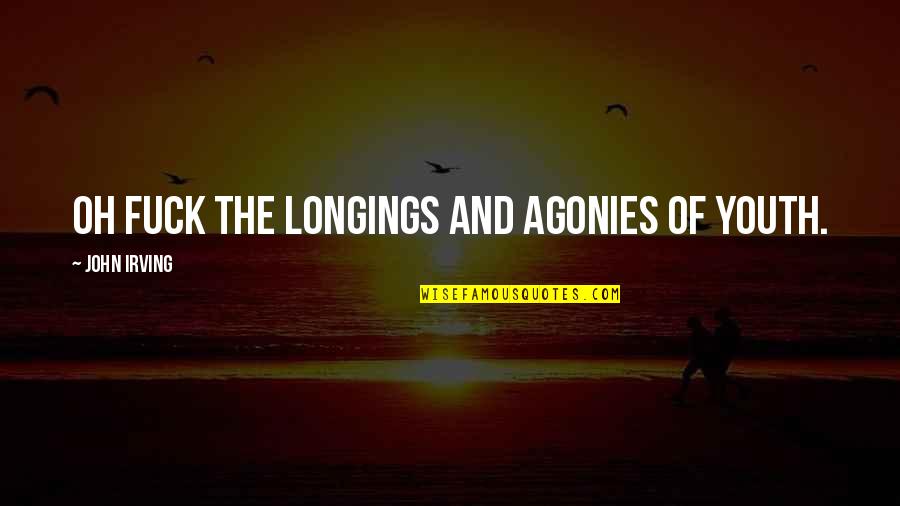 J A R V I S Quotes By John Irving: Oh FUCK the longings and agonies of youth.