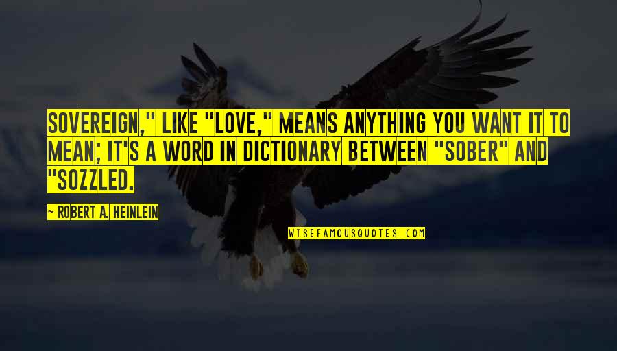 J A R V I S Quotes By Robert A. Heinlein: Sovereign," like "love," means anything you want it