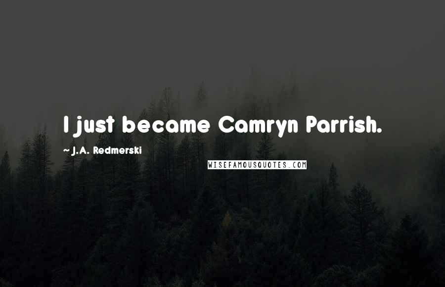 J.A. Redmerski quotes: I just became Camryn Parrish.