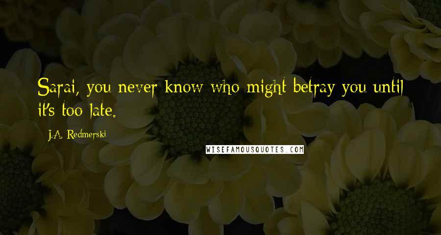 J.A. Redmerski quotes: Sarai, you never know who might betray you until it's too late.