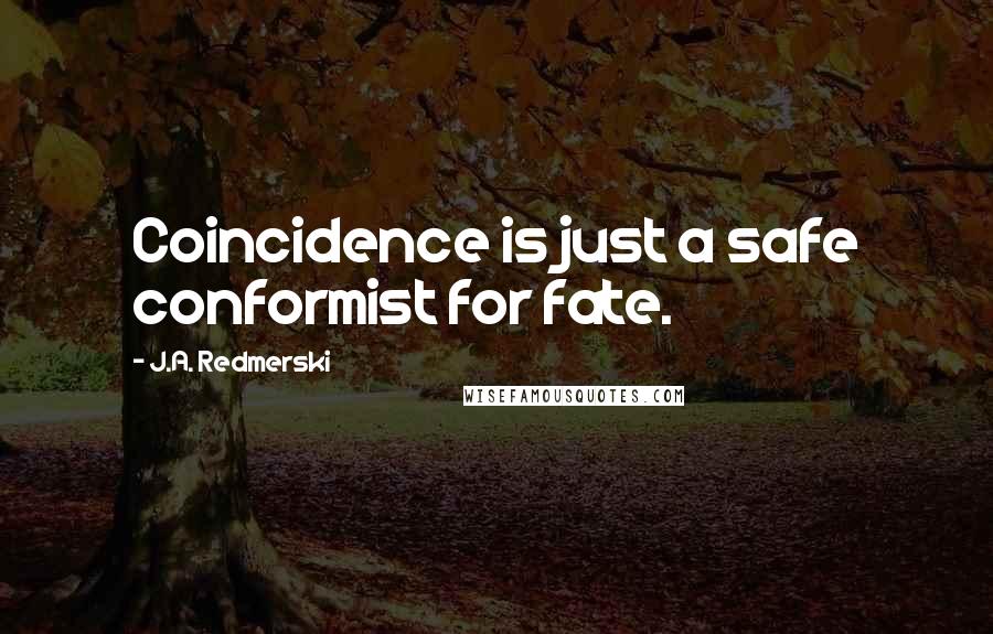 J.A. Redmerski quotes: Coincidence is just a safe conformist for fate.