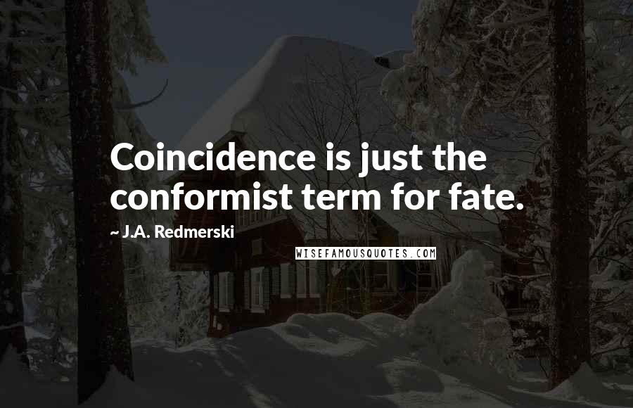 J.A. Redmerski quotes: Coincidence is just the conformist term for fate.