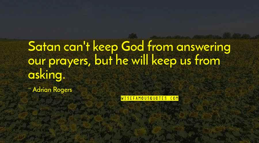 J A Rogers Quotes By Adrian Rogers: Satan can't keep God from answering our prayers,