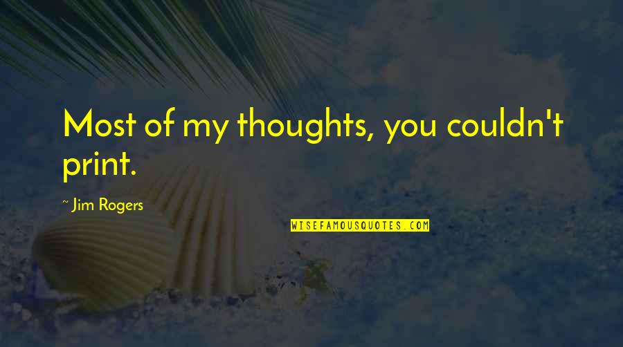 J A Rogers Quotes By Jim Rogers: Most of my thoughts, you couldn't print.