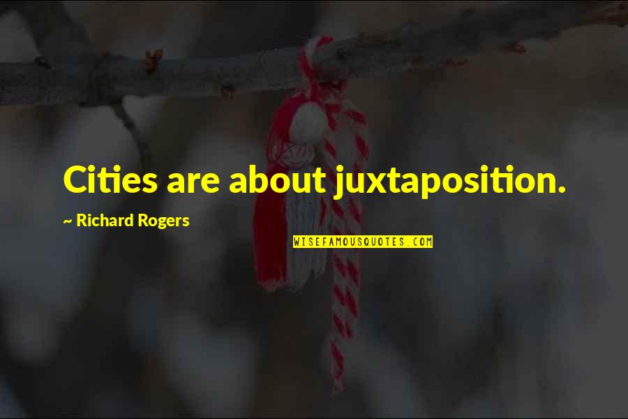 J A Rogers Quotes By Richard Rogers: Cities are about juxtaposition.