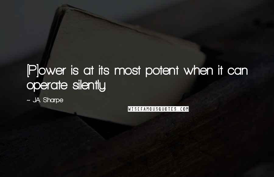 J.A. Sharpe quotes: [P]ower is at its most potent when it can operate silently.