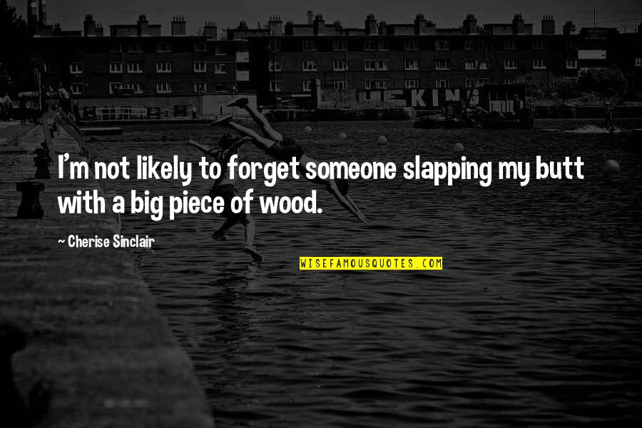 J A Wood Quotes By Cherise Sinclair: I'm not likely to forget someone slapping my