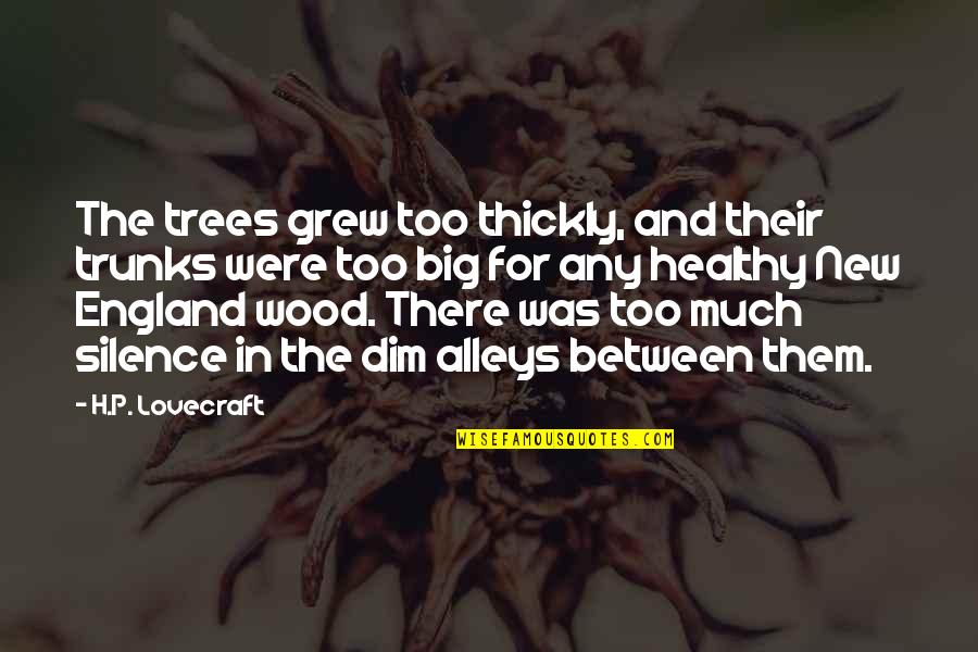 J A Wood Quotes By H.P. Lovecraft: The trees grew too thickly, and their trunks