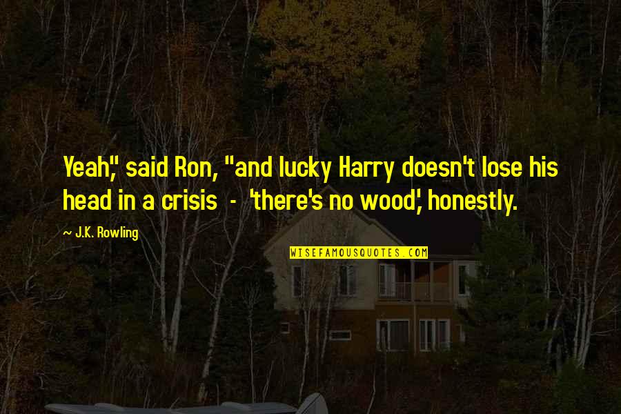 J A Wood Quotes By J.K. Rowling: Yeah," said Ron, "and lucky Harry doesn't lose