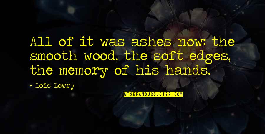 J A Wood Quotes By Lois Lowry: All of it was ashes now: the smooth